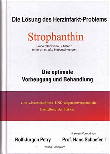 Die Lösung des Herzinfarkt-Problems: Strophanthin. Über die Verhinderung der optimalen Vorbeugung und Behandlung