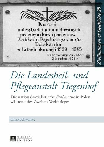 Die Landesheil- und Pflegeanstalt Tiegenhof: Die nationalsozialistische "Euthanasie" in Polen waehrend des Zweiten Weltkrieges: Die ... History / Civilisations et Histoire, Band 28)