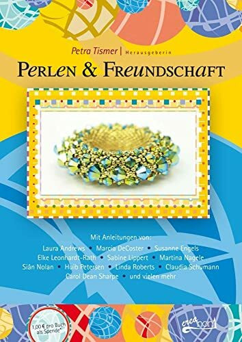 Perlen und Freundschaft: Mit Anleitungen von: Laura Andrews, Marcia DeCoster, Susanne Engels, Elke Leonhardt-Rath, Sabine Lippert, Martina Nagele, ... Schumann, Carol Dean Sharpe und vielen mehr