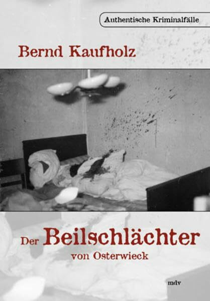 Der Beilschlächter von Osterwieck: Authentische Kriminalfälle