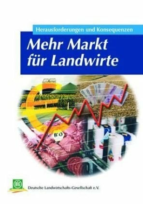 Mehr Markt für Landwirte: Konsequenzen und Strategien. DLG-Wintertagung 11.-13. Januar 2005 in Münster. Hrsg.: Deutsche Landwirtschafts-Gesellschaft (Archiv... Mehr Markt für Landwirte: Konsequenzen und Strategien. DLG-Wintertagung 11.-13. Januar 2005 in Münster. Hrsg.: Deutsche Landwirtschafts-Gesellschaft (Archiv der DLG)