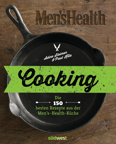 Cooking: Die 150 besten Rezepte aus der Men’s-Health-Küche