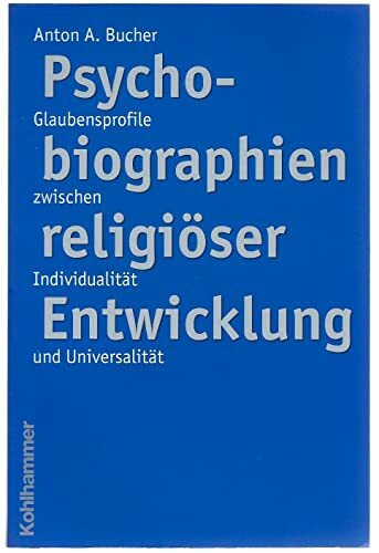 Psychobiographien religiöser Enwicklung: Glaubensprofile zwischen Individualität und Universalität