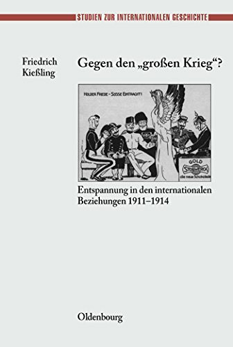 Gegen den "großen" Krieg?: Entspannung in den Internationalen Beziehungen 1911-1914 (Studien zur Internationalen Geschichte, 12, Band 12)