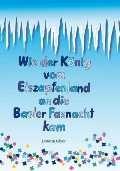 Wie der König vom Eiszapfenland an die Basler Fasnacht kam: Basler Bilderbuch