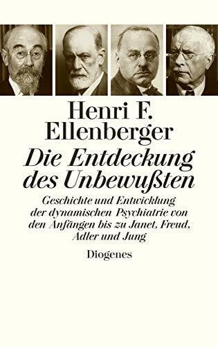 Die Entdeckung des Unbewußten: Geschichte und Entwicklung der dynamischen Psychiatrie von den Anfängen bis zu Janet, Freud, Adler und Jung