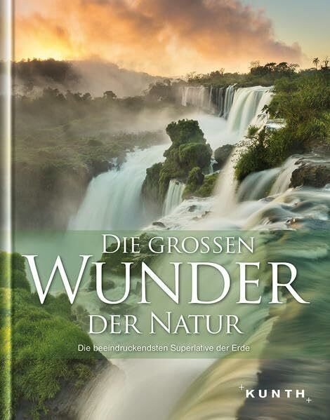 Die großen Wunder der Natur: Die beeindruckendsten Superlative der Erde (KUNTH Bildbände/Illustrierte Bücher)