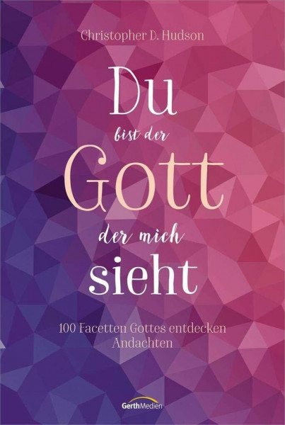 Du bist der Gott, der mich sieht: 100 Facetten Gottes entdecken