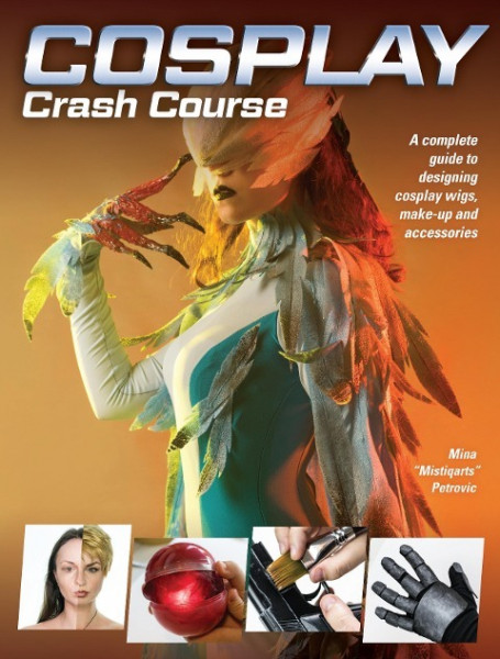 Cosplay Crash Course: A Complete Guide to Designing Cosplay Wigs, Makeup and Accessories