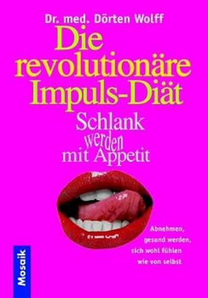 Die revolutionäre Impuls-Diät. Schlank werden mit Appetit: Abnehmen, gesund werden, sich wohl fühlen wie von selbst