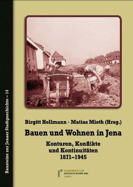 Bauen und Wohnen in Jena: Konturen, Konflikte und Kontinuitäten (Bausteine zur Jenaer Stadtgeschichte)