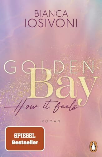 Golden Bay - How it feels: Roman. Der Auftakt der fesselnden New-Adult-Trilogie der Nr. 1-SPIEGEL-Bestsellerautorin - (Die Canadian-Dreams-Reihe, Band 1)