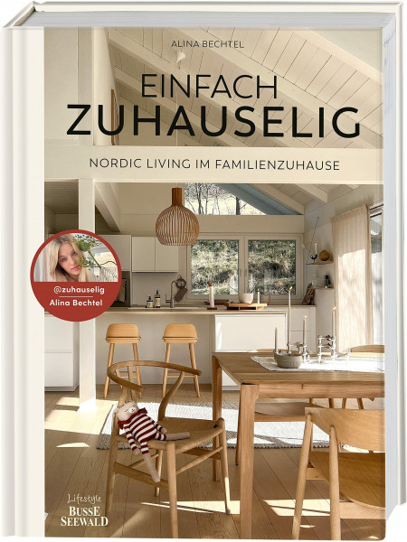 Einfach zuhauselig. Nordic Living im Familienzuhause: Einfach zuhause lig skandinavisch wohnen mit Familie. Geplant, gebaut und eingerichtet mit Stil und viel Liebe von Alina Bechtel alias @zuhauselig