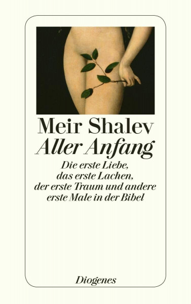 Aller Anfang: Die erste Liebe, das erste Lachen, der erste Traum und andere erste Male in der Bibel (detebe)