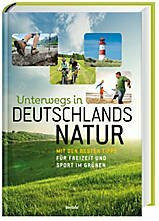 Unterwegs in Deutschlands Natur : mit den besten Tipps für Freizeit und Sport im Grünen