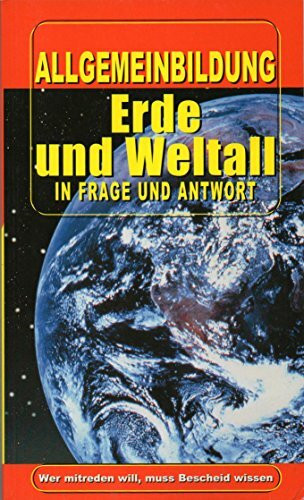 Erde und Weltall: Allgemeinbildung - Wer mitreden will, muss Bescheid wissen (Das Wissen unserer Zeit)