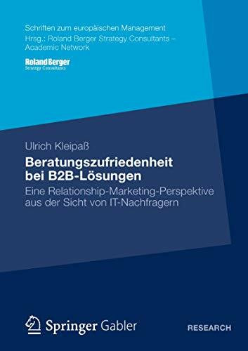 Beratungszufriedenheit bei B2B-Lösungen: Eine Relationship-Marketing-Perspektive aus der Sicht von IT-Nachfragern (Schriften zum europäischen Management)