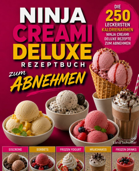 Ninja Creami Deluxe Rezeptbuch zum Abnehmen: Die 250 leckersten kalorienarmen Ninja Creami Deluxe Rezepte zum Abnehmen.