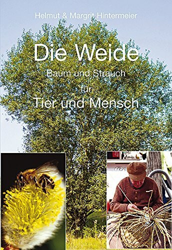 Die Weide: Baum und Strauch für Tier und Mensch