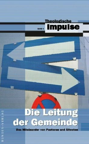 Die Leitung der Gemeinde: Das Miteinander von Pastoren und Ältesten (Theologische Impulse)