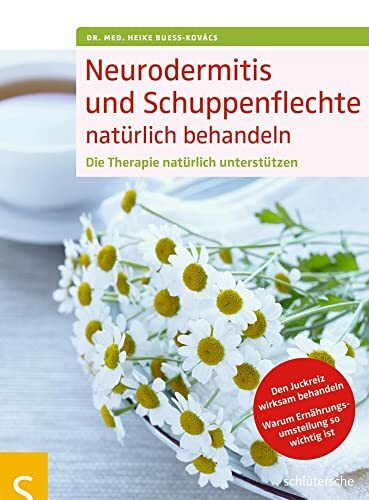 Neurodermitis und Schuppenflechte natürlich behandeln: Die Therapie natürlich unterstützen. Den Juckreiz wirksam behandeln. Warum Ernährungsumstellung so wichtig ist