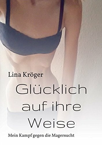 Glücklich auf ihre Weise: Mein Kampf gegen die Magersucht