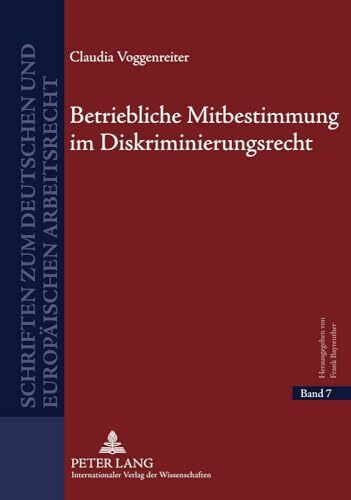 Betriebliche Mitbestimmung im Diskriminierungsrecht: Dissertationsschrift (Schriften zum deutschen und europäischen Arbeitsrecht, Band 7)