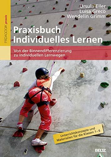 Praxisbuch Individuelles Lernen: Von der Binnendifferenzierung zu individuellen Lernwegen. Unterrichtskonzepte und Materialien für die Klassen 1–6