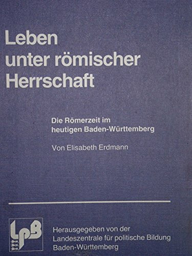 Leben unter römischer Herrschaft: Die Römerzeit im heutigen Baden-Württemberg