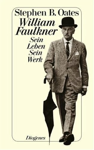 William Faulkner: Sein Leben. Sein Werk