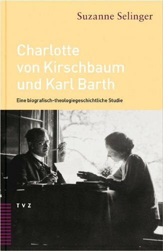 Charlotte von Kirschbaum und Karl Barth: Eine biografisch-theologiegeschichtliche Studie