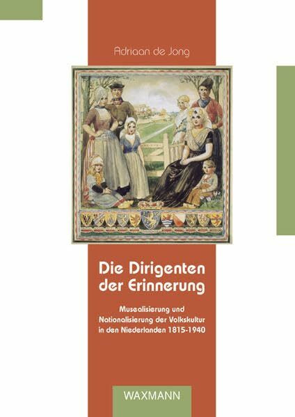 Die Dirigenten der Erinnerung: Musealisierung und Nationalisierung der Volkskultur in den Niederlanden 1815-1940 (Beiträge zur Volkskultur in Nordwestdeutschland)