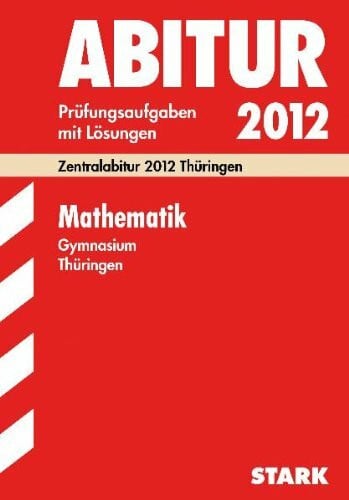 Abitur-Prüfungsaufgaben Gymnasium Thüringen. Aufgabensammlung mit Lösungen: Mathematik 2011. Zentralabitur 2011 Thüringen. Jahrgänge ... 2007 - 2010 mit Lösungen mit und ohne CAS