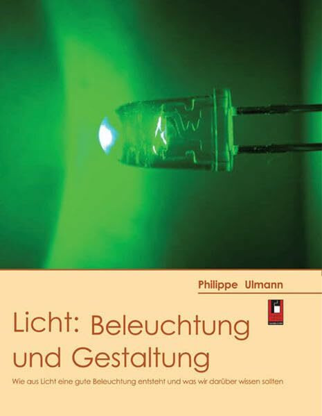 Licht: Beleuchtung und Gestaltung: Wie aus Licht eine gute Beleuchtung entsteht und was wir darüber wissen sollten: Wie aus Licht eine gute Beleuchtung wird und was wir darüber wissen sollten
