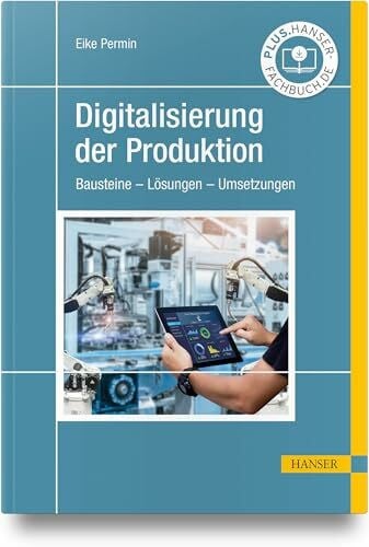 Digitalisierung der Produktion: Bausteine – Lösungen – Umsetzungen