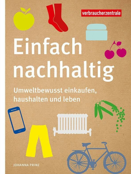 Einfach nachhaltig: Umweltbewusst einkaufen, haushalten und leben