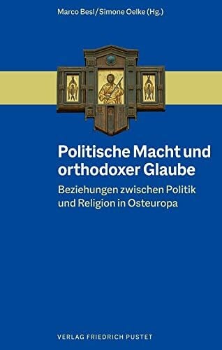 Politische Macht und orthodoxer Glaube: Beziehungen zwischen Politik und Religion in Osteuropa Politische Macht und orthodoxer Glaube: Beziehungen zwischen Politik und Religion in Osteuropa