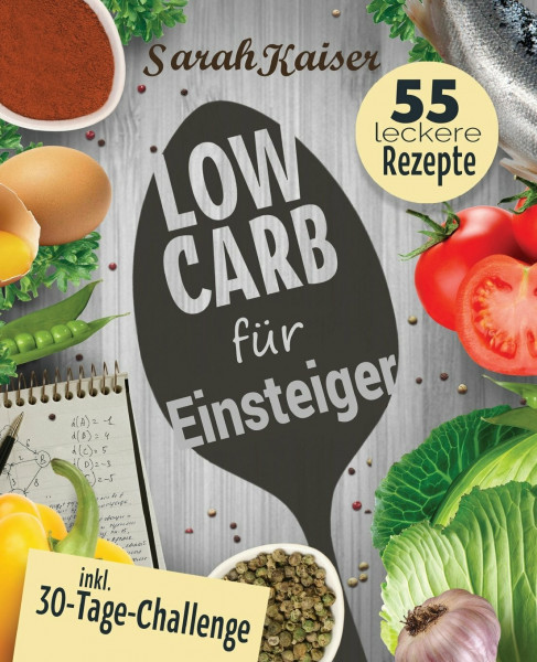 Low Carb für Einsteiger: 30-Tage-Challenge und 55 leckere Rezepte - Schnell und gesund schlank ohne zu hungern mit der Low Carb Diät – Grundlagen, Rezepte und Plan (inkl. Yoga-Bonus)