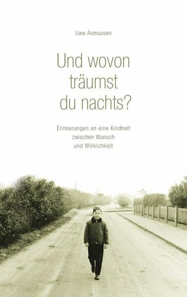 Und wovon träumst du nachts?: Erinnerungen an eine Kindheit zwischen Wunsch und Wirklichkeit.