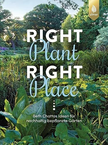 Right Plant - Right Place: Beth Chattos Ideen für nachhaltig bepflanzte Gärten