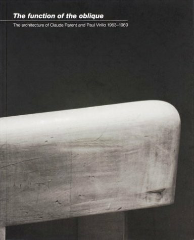 Function of the Oblique: Architecture of Claude Parent and Paul Virilio, 1963-9 (AA Documents S.)