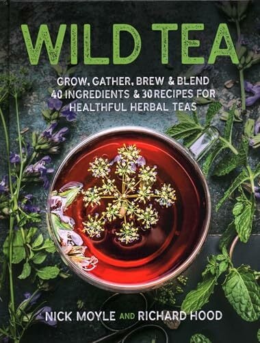 Wild Tea: Grow, Gather, Brew & Blend 40 Ingredients & 30 Recipes for Healthful Herbal Teas Wild Tea: Grow, Gather, Brew & Blend 40 Ingredients & 30 Recipes for Healthful Herbal Teas