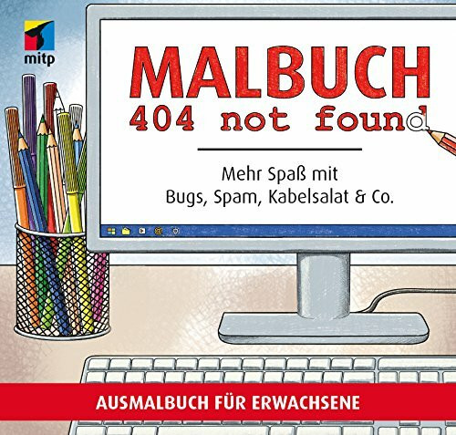 Malbuch 404 not found: Mehr Spaß mit Bugs, Spam, Kabelsalat & Co. Ausmalbuch für Erwachsene (mitp Anwendungen)