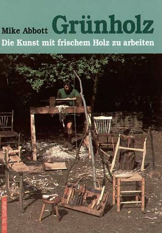 Grünholz. Die Kunst, mit frischem Holz zu arbeiten. Anleitungen und Beispiele