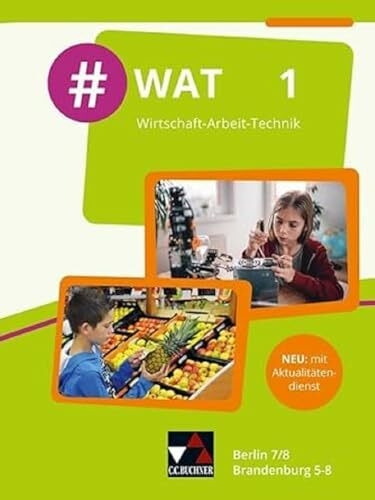 #WAT – Berlin/Brandenburg / #WAT Berlin/Brandenburg 1: Wirtschaft-Arbeit-Technik / Für die Jahrgangsstufen 7/8 in Berlin und 5-8 in Brandenburg (#WAT – Berlin/Brandenburg: Wirtschaft-Arbeit-Technik)