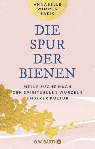 Die Spur der Bienen: Meine Suche nach den spirituellen Wurzeln unserer Kultur | Mit heilenden Rezepten aus der Bienen-Apotheke