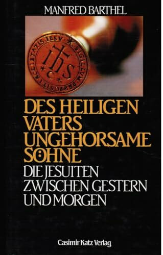 Des Heiligen Vaters ungehorsame Söhne: Die Jesuiten zwischen Gestern und Morgen