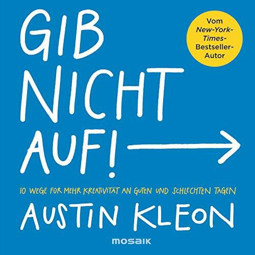 Gib nicht auf!: 10 Wege für mehr Kreativität an guten und schlechten Tagen - Der New-York-Times-Bestseller-Autor