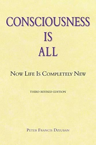 Consciousness Is All: Now Life Is Completely New