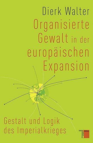 Organisierte Gewalt in der europäischen Expansion: Gestalt und Logik des Imperialkrieges